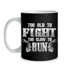 TOO OLD TO FIGHT - MUG